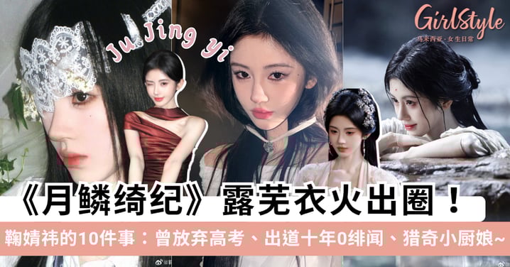 《月鳞绮纪》露芜衣火出圈！鞠婧祎的10件事：曾放弃高考、出道多年0绯闻？