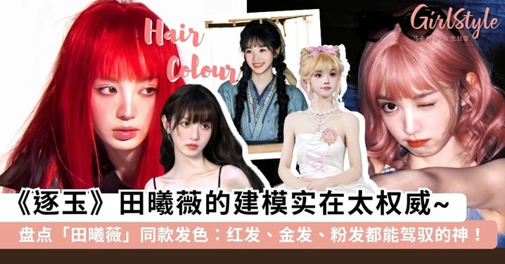 《逐玉》田曦薇建模太权威了！盘点 7 组「田曦薇发色」：超A火焰红到仙气十足蓝黑大波浪，百变小田轻松驾驭每款发色~