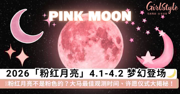 宇宙传来梦幻月光礼！2026「粉红月亮」今晚闪亮登场🌙 马来西亚最佳观测时间＋手机拍大片技巧，「专属许愿仪式」大揭秘~